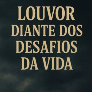 Louvor Diante dos Desafios da Vida