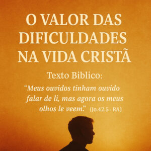 O Valor das Dificuldades na Vida Cristã
