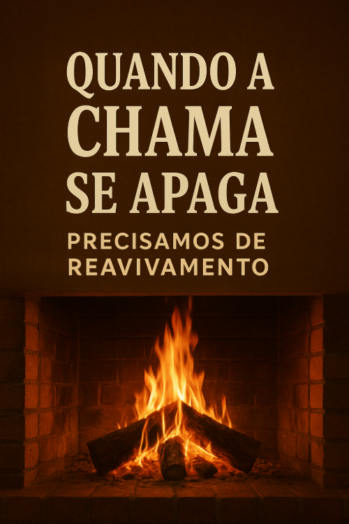 Quando a Chama se Apaga – Precisamos de Reavivamento
