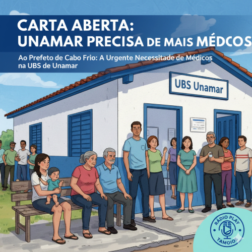 Carta Aberta ao Prefeito de Cabo Frio: A Urgente Necessidade de Médicos na UBS de Unamar